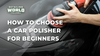 How to Choose a Car Polisher for Beginners