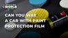 Can You Wax A Car with Paint Protection Film?